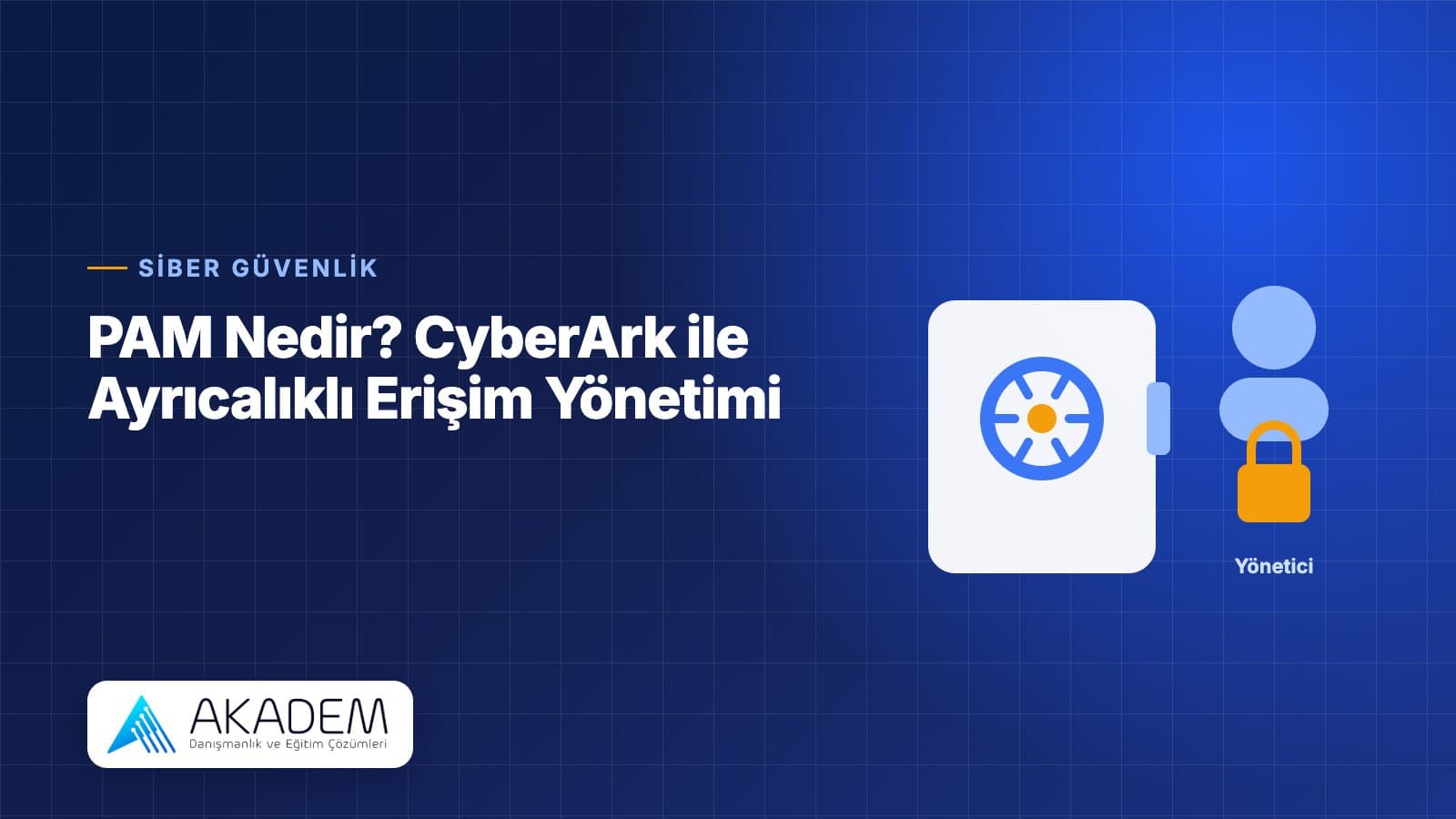 PAM Nedir? CyberArk ile Ayrıcalıklı Erişim Yönetimi