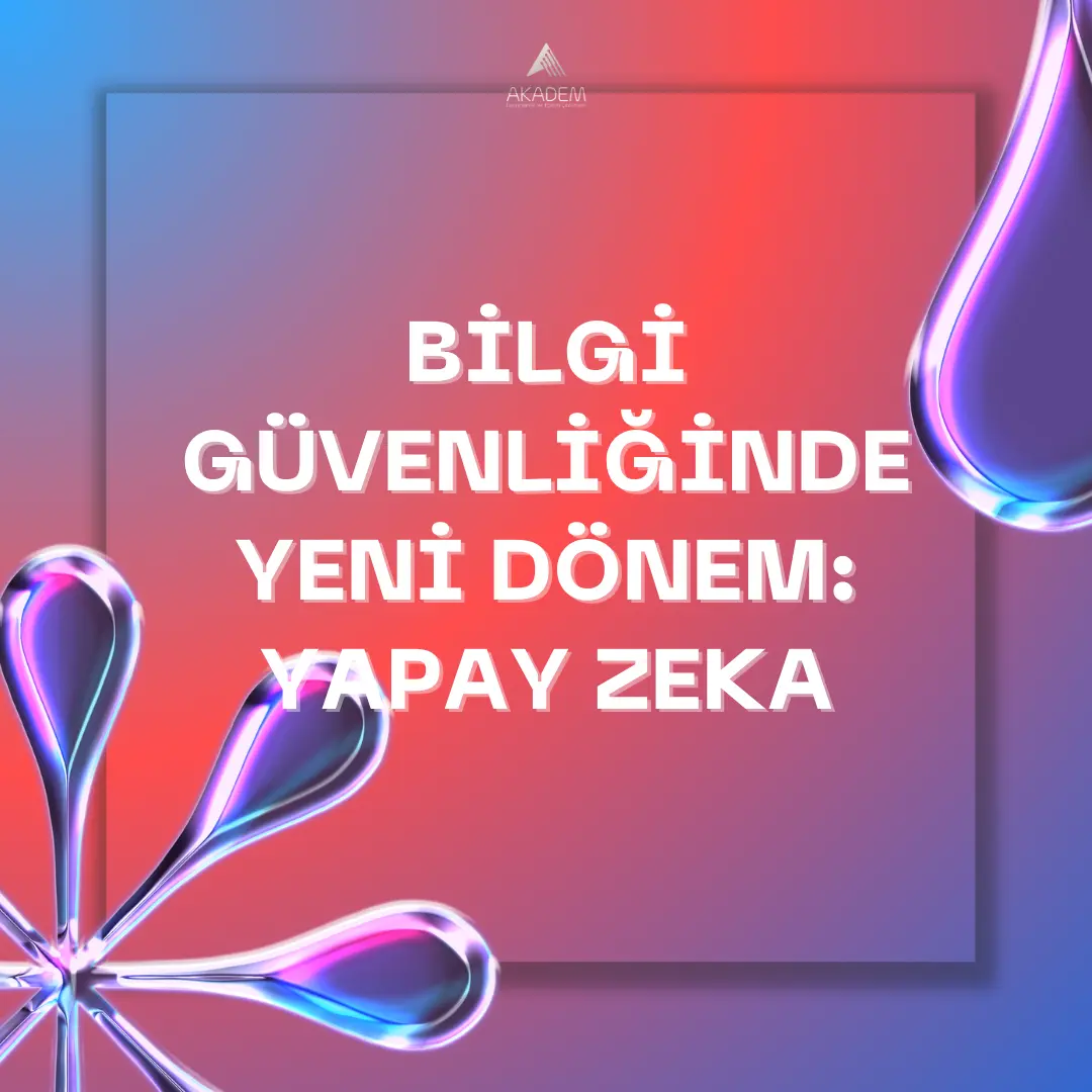 Bilgi Güvenliğinde Yeni Dönem: Yapay Zeka